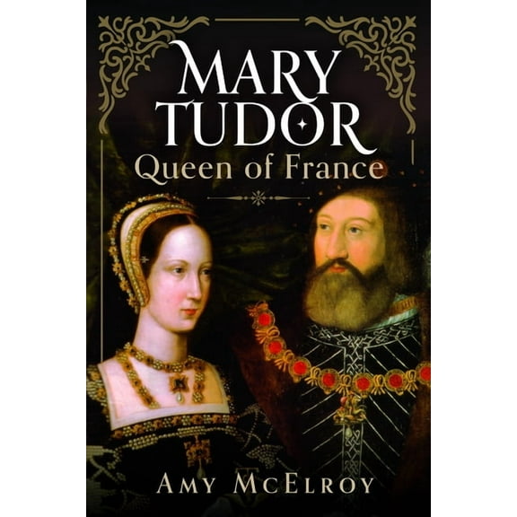 Mary Tudor: Queen of France, (Hardcover)