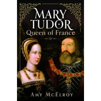 Mary Tudor: Queen of France, (Hardcover)
