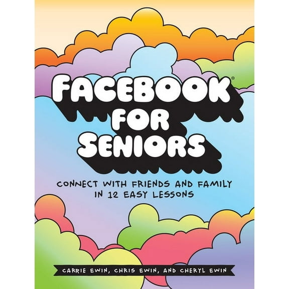 Facebook for Seniors : Connect with Friends and Family in 12 Easy Lessons (Paperback)