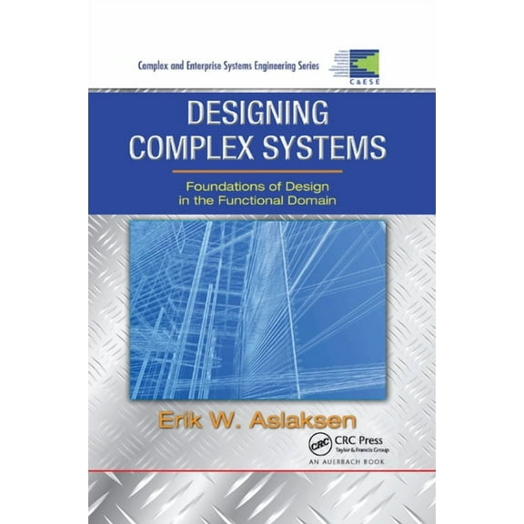 Complex and Enterprise Systems Engineeri Designing Complex Systems: Foundations of Design in the Functional Domain, (Paperback)