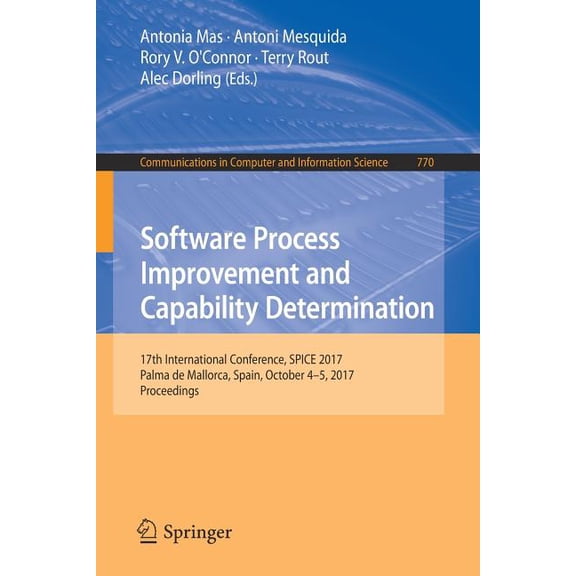 Communications in Computer and Informati Software Process Improvement and Capability Determination: 17th International Conference, Spice 2017, Palma de Mallorca,, Book 770, (Paperback)