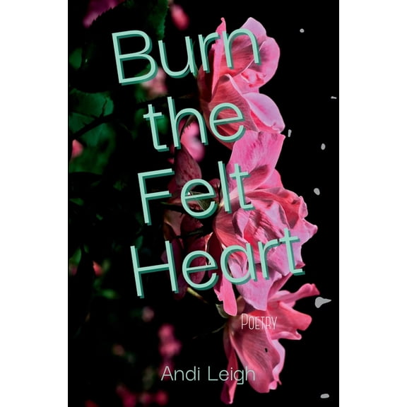 Burn the Felt Heart, (Paperback)