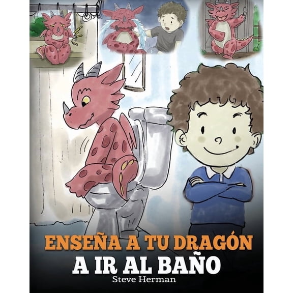 My Dragon Books EspaÃ±ol EnseÃ±a a Tu DragÃ³n a Ir al BaÃ±o: CÃ³mo EnseÃ±ar a Ir al BaÃ±o a Tu DragÃ³n Que Tiene Miedo a Hacer PopÃ³. Una Linda Historia , Book 1, (Paperback)