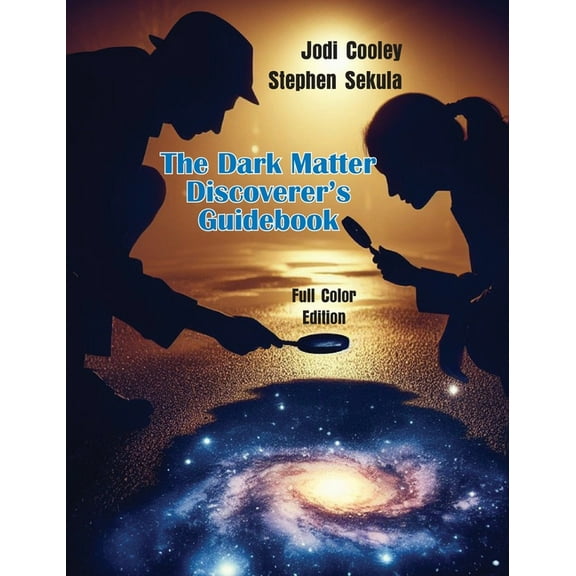 The Dark Matter Discoverer's Guidebook: Exploring WIMPs, Axion-Like Particles, and the Dark Sector, (Hardcover)