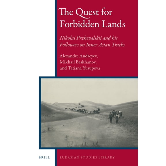 Eurasian Studies Library The Quest for Forbidden Lands: Nikolai Przhevalskii and His Followers on Inner Asian Tracks, Book 10, (Hardcover)