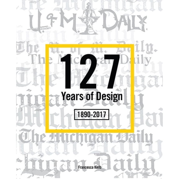 127 Years of Design 1890-2017: The Michigan Daily, (Paperback)