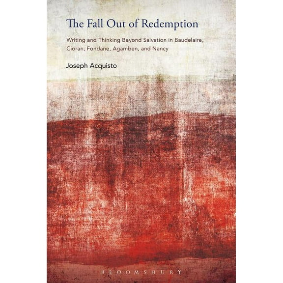The Fall Out of Redemption: Writing and Thinking Beyond Salvation in Baudelaire, Cioran, Fondane, Agamben, and Nancy, (Paperback)
