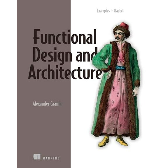 Pre-Owned Functional Design and Architecture: Examples in Haskell, 9781617299612, 1617299618, Paperback, 1 edition