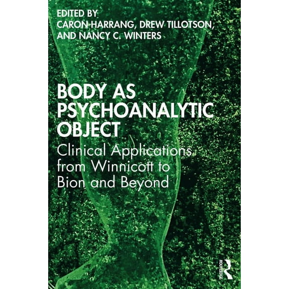 Body as Psychoanalytic Object: Clinical Applications from Winnicott to Bion and Beyond, (Paperback)