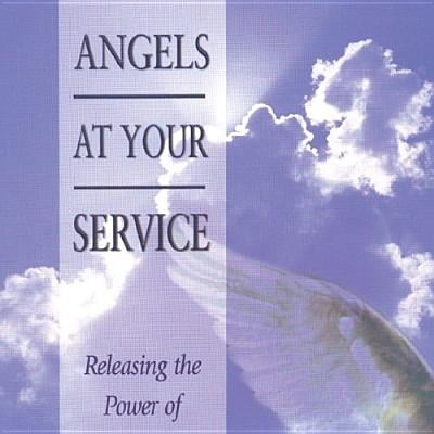 Angels at Your Service : Releasing the Power of Heaven's