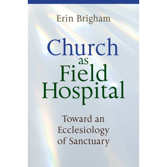 Church as Field Hospital : Toward an Ecclesiology of Sanctuary (Paperback)