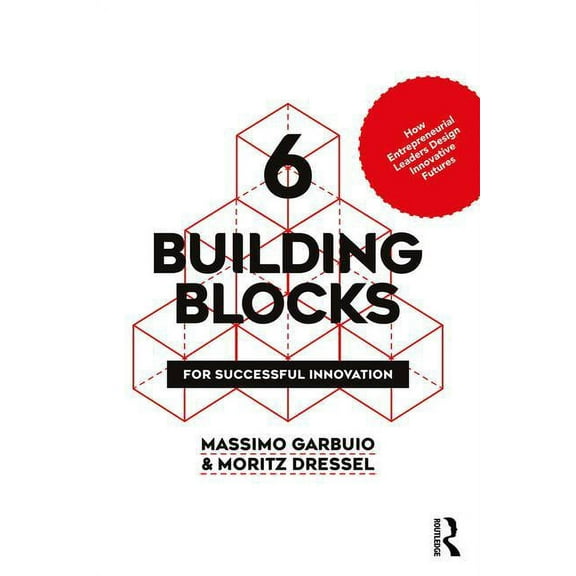 6 Building Blocks for Successful Innovation: How Entrepreneurial Leaders Design Innovative Futures, (Paperback)