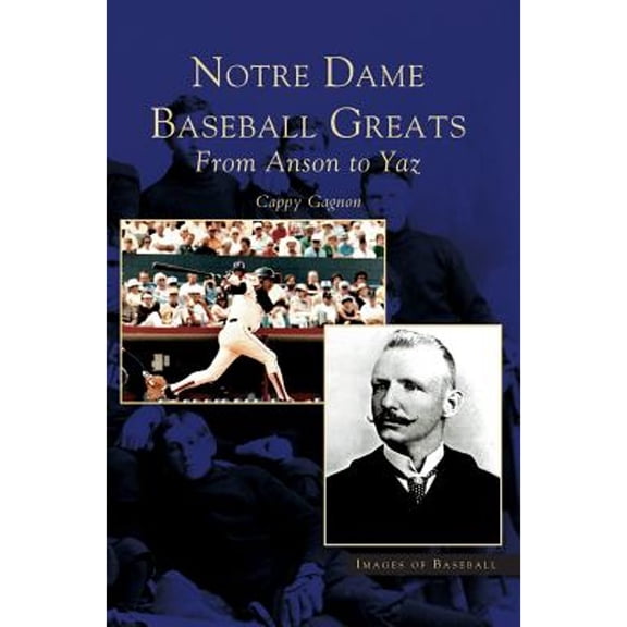 Notre Dame Baseball Greats: From Anson to Yaz (Hardcover)