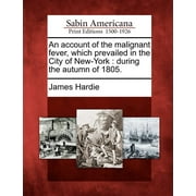 An Account of the Malignant Fever, Which Prevailed in the City of New-York (Paperback)