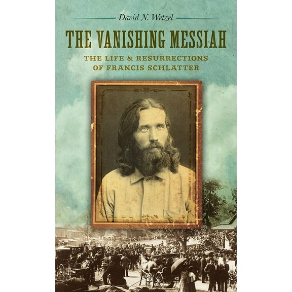 The Vanishing Messiah : The Life and Resurrections of Francis Schlatter (Paperback)
