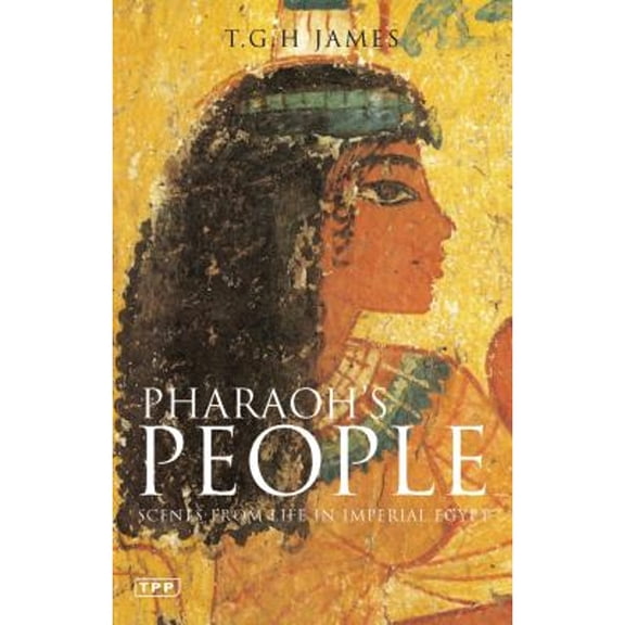 Pre-Owned Pharaoh's People: Scenes from Life in Imperial Egypt (Paperback) by Professor T G H James