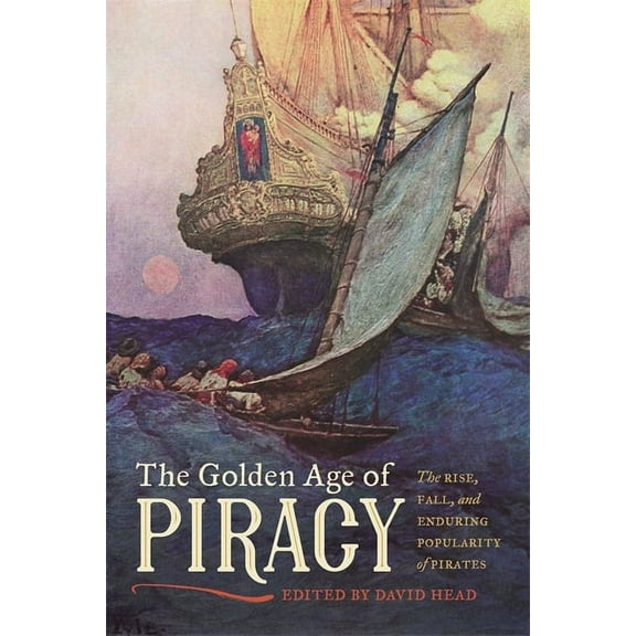 The Golden Age of Piracy: The Rise, Fall, and Enduring Popularity of Pirates, (Paperback)