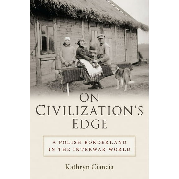 On Civilization's Edge: A Polish Borderland in the Interwar World, (Hardcover)