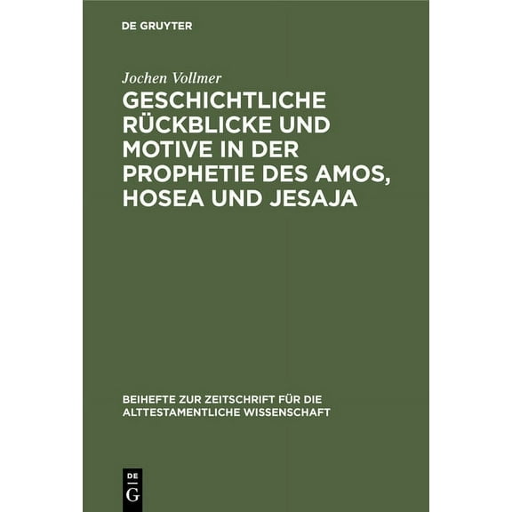 Beihefte Zur Zeitschrift FÃ¼r die Alttest Geschichtliche RÃ¼ckblicke Und Motive in Der Prophetie Des Amos, Hosea Und Jesaja, Book 119, (Hardcover)