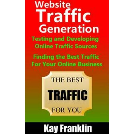 Website Traffic Generation: Testing and Developing Online Traffic Sources: Finding the Best Traffic Sources For Your Online Business - (Best Cashback Websites Usa)