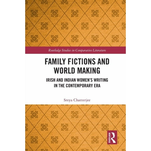Routledge Studies in Comparative Literat Family Fictions and World Making: Irish and Indian Women's Writing in the Contemporary Era, (Paperback)