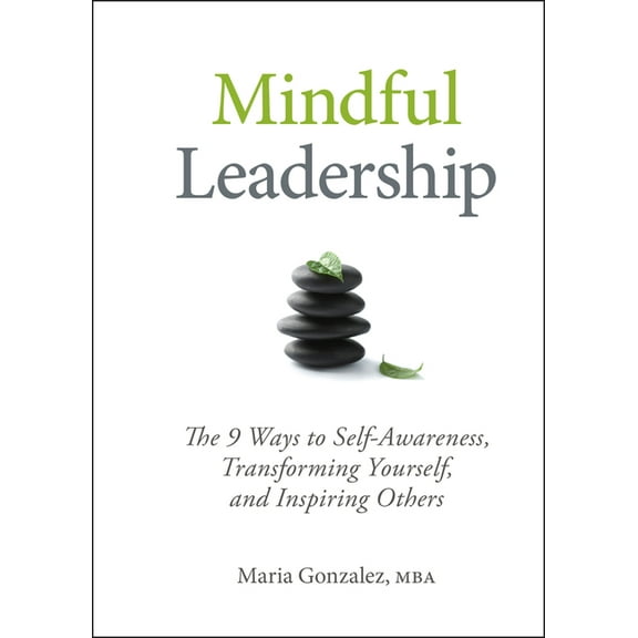 Mindful Leadership: The 9 Ways to Self-Awareness, Transforming Yourself, and Inspiring Others, (Hardcover)