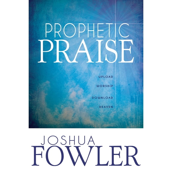 Pre-Owned Prophetic Praise: Upload Worship, Download Heaven (Paperback) 1603749535 9781603749534