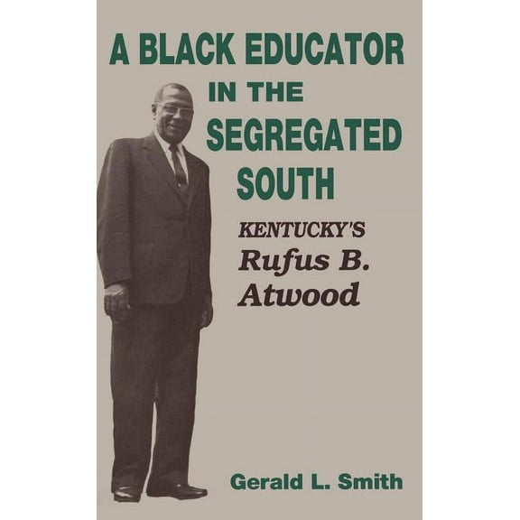 A Black Educator in the Segregated South: Kentucky's Rufus B. Atwood, (Hardcover)