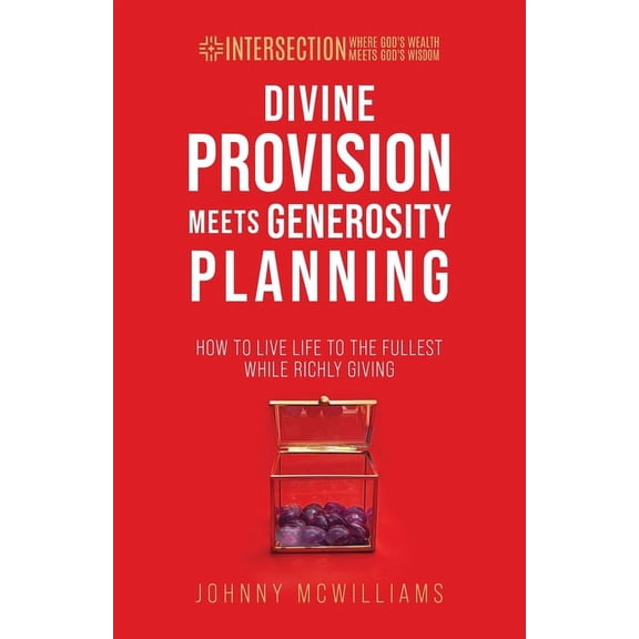 Intersection - Where God's Wealth M Divine Provision Meets Generosity Planning: How to Live Life to the Fullest While Richly Giving, (Paperback)