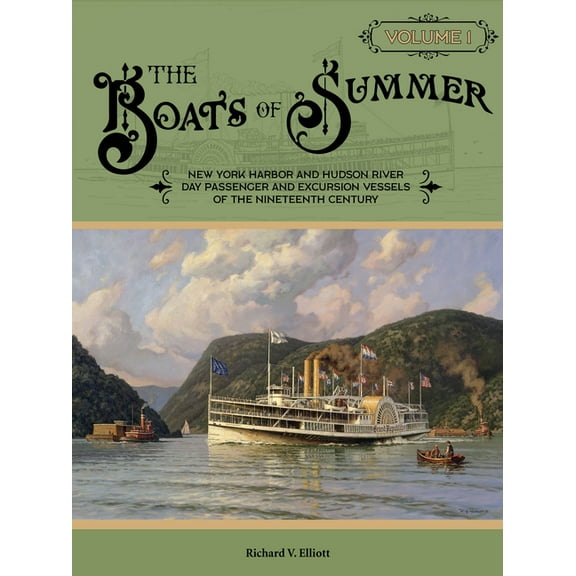 The Boats of Summer, Volume 1: New York Harbor and Hudson River Day Passenger and Excursion Vessels of the Nineteenth Ce, (Hardcover)