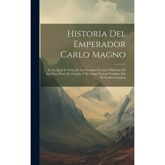 Historia Del Emperador Carlo Magno: En La Qual Se Trata De Las Grandes Proezas Y Hazañas De Los Doce (Hardcover) by Anonymous