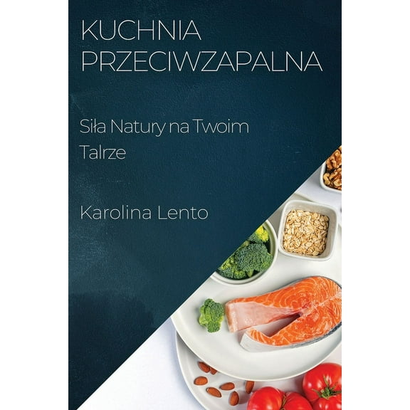 Kuchnia Przeciwzapalna: Sila Natury na Twoim Talrze, (Paperback)