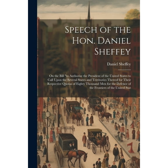 Speech of the Hon. Daniel Sheffey: On the Bill "to Authorise the President of the United States to Call Upon the Several States and Territories Thereo