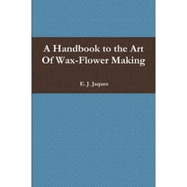 A Handbook to the Art Of Wax-Flower Making (Paperback)