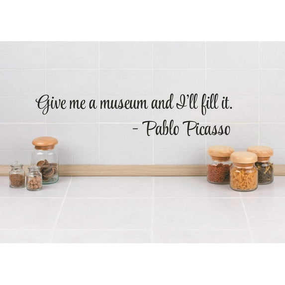 Wall Sticker Decal : Give me a museum an I'll fill it. -Pablo Picasso Quote 4x16 Inches
