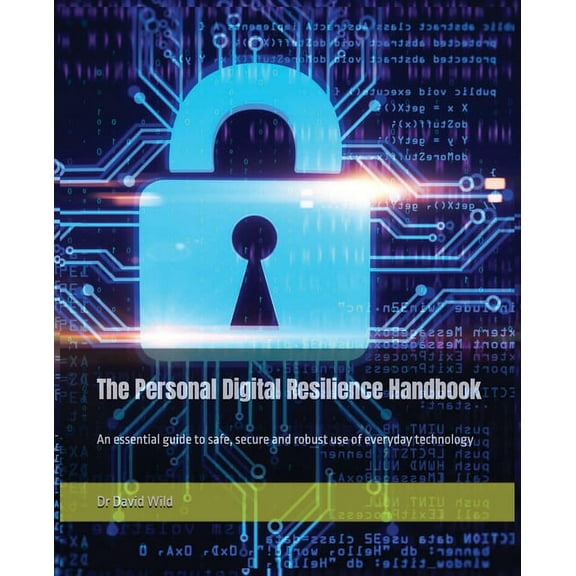 The Personal Digital Resilience Handbook: An essential guide to safe, secure and robust use of everyday technology, (Paperback)