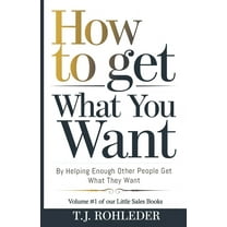 How to Get What You Want by Helping Enough Other People Get What They Want, (Paperback)