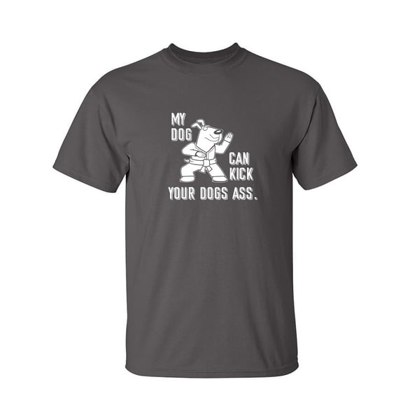 My Dog Can Kick Sarcastic Humor Graphic Tee Mens Gift Novelty Funny T Shirt
