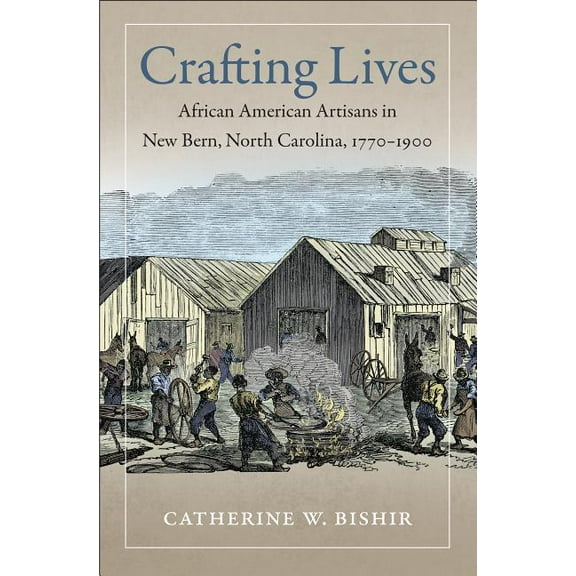 Crafting Lives: African American Artisans in New Bern, North Carolina, 1770-1900, (Paperback)