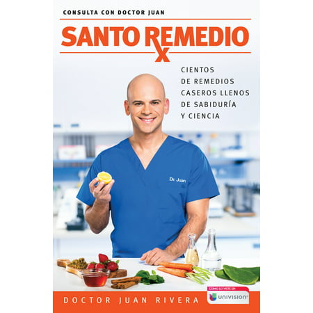 Santo Remedio / Doctor Juan's Top Home Remedies: Cientos de Remedios Caseros Llenos de Sabiduraa y Ciencia / Hundreds of Home Remedies Full of Wisdom and