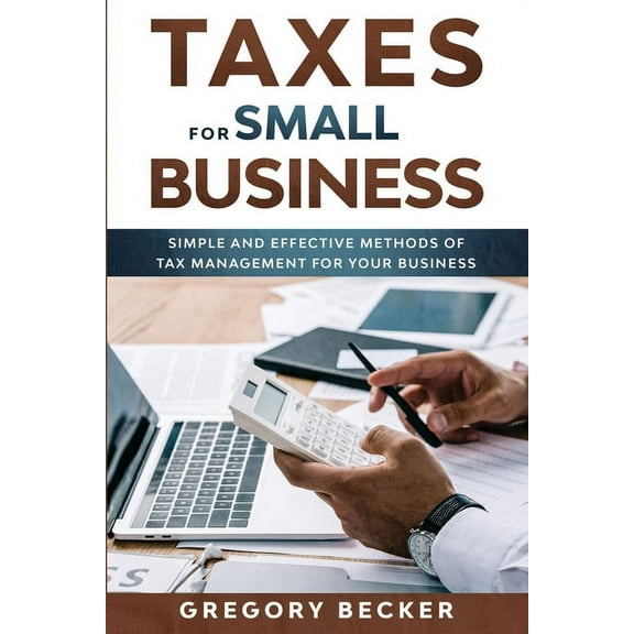 Taxes for Small Business: Taxes for Small Business: Simple and Effective Methods of Tax Management for your Business (Paperback)