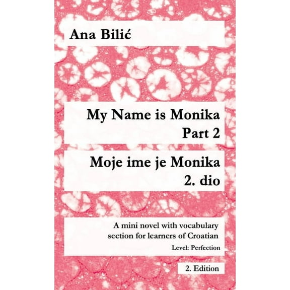 Croatian Made Easy My Name is Monika - Part 2 / Moje ime je Monika - 2. dio: A Mini Novel With Vocabulary Section for Learning Croatian, Le, (Paperback)
