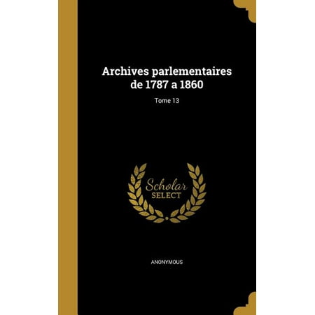 Archives parlementaires de 1787 a 1860; Tome 13 (Hardcover)