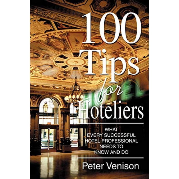 Pre-Owned 100 Tips for Hoteliers: What Every Successful Hotel Professional Needs to Know and Do, 9780595367269, 0595367267, Paperback,
