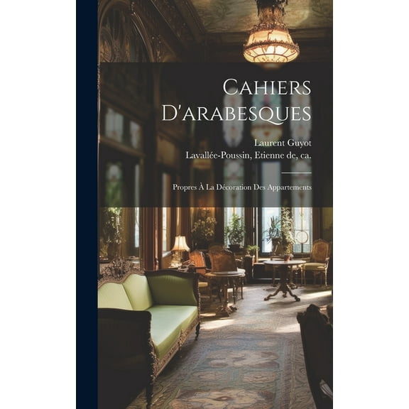 Cahiers D'arabesques: Propres À La Décoration Des Appartements (Hardcover)