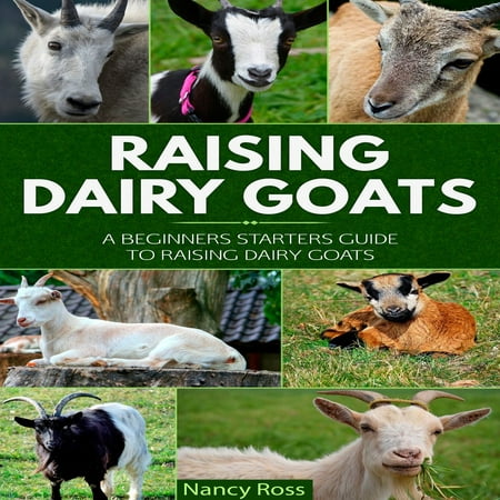Raising Dairy Goats: A Beginners Starters Guide to Raising Dairy Goats -
