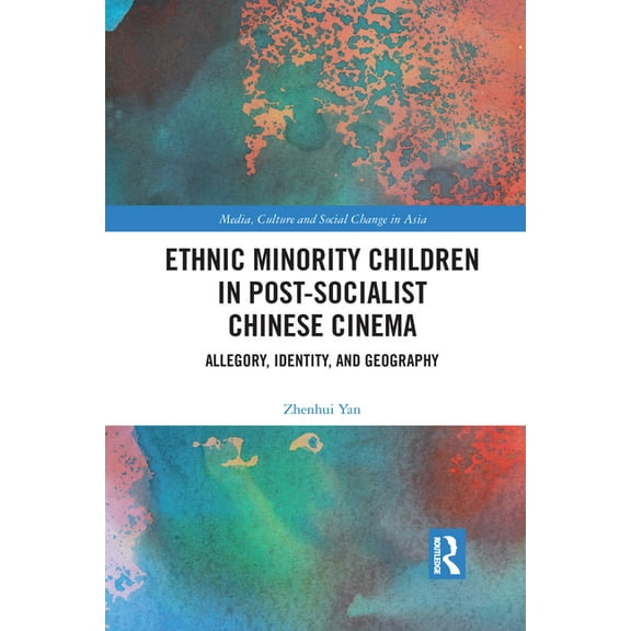 Media, Culture and Social Change in Asia Ethnic Minority Children in Post-Socialist Chinese Cinema: Allegory, Identity, and Geography, (Paperback)
