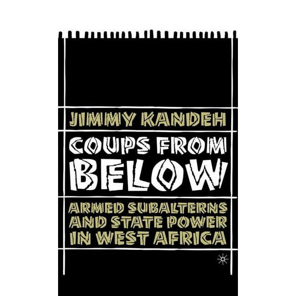 Coups from Below: Armed Subalterns and State Power in West Africa, (Hardcover)