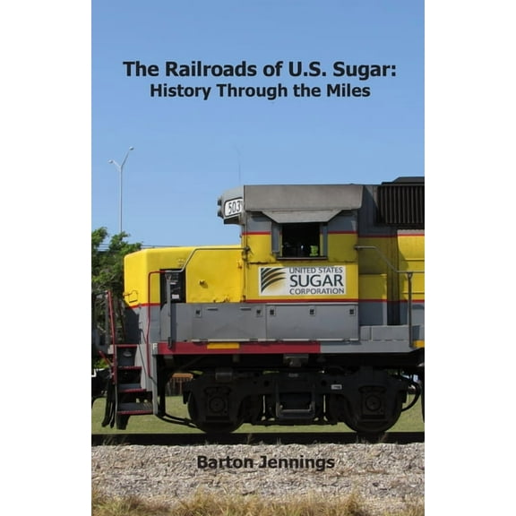 The Railroads of U.S. Sugar: History Through the Miles, (Paperback)