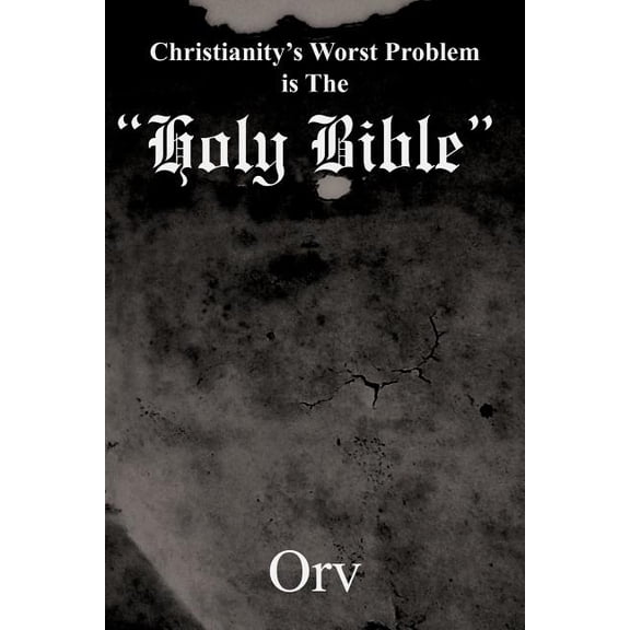 Christianity's Worst Problem is The "Holy Bible", (Paperback)